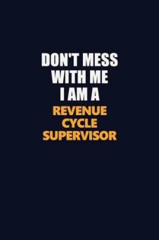 Cover of Don't Mess With Me I Am A Revenue Cycle Supervisor