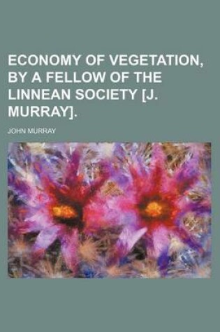 Cover of Economy of Vegetation, by a Fellow of the Linnean Society [J. Murray].