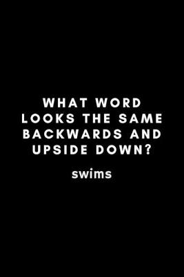 Book cover for What Word Looks The Same Backwards And Upside Down? Swims