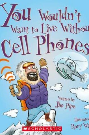 Cover of You Wouldn't Want to Live Without Cell Phones!