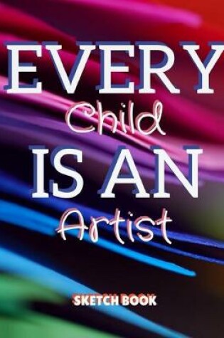 Cover of Every Child Is An Artist Sketch Book