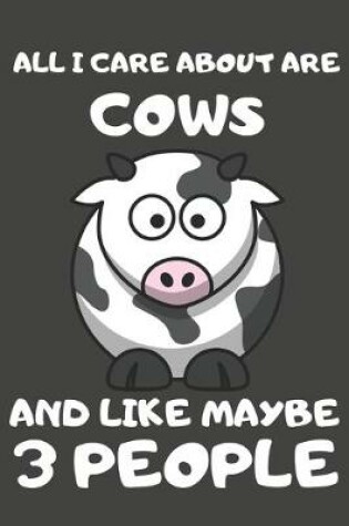 Cover of All I Care About Are Cows And Like Maybe 3 People