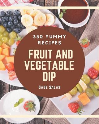 Book cover for 350 Yummy Fruit And Vegetable Dip Recipes