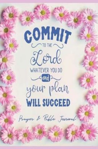 Cover of Commit To The Lord Whatever You Do and Your Plan Will Succeed - Prayer & Bible Journal