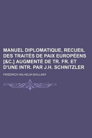 Cover of Manuel Diplomatique, Recueil Des Traites de Paix Europeens [&C.] Augmente de Tr. Fr. Et D'Une Intr. Par J.H. Schnitzler