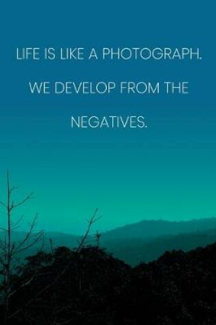Cover of Inspirational Quote Notebook - 'Life Is Like A Photograph. We Develop From The Negatives.' - Inspirational Journal to Write in