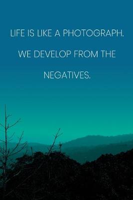 Book cover for Inspirational Quote Notebook - 'Life Is Like A Photograph. We Develop From The Negatives.' - Inspirational Journal to Write in