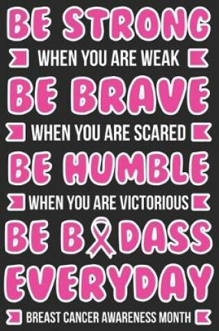 Cover of Be strong when you are weak Be brave when you are scared Be Humble when you are victorious Be badass everyday breast cancer awareness month