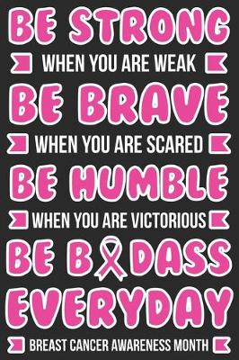 Book cover for Be strong when you are weak Be brave when you are scared Be Humble when you are victorious Be badass everyday breast cancer awareness month