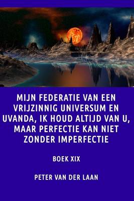 Book cover for Mijn Federatie van een Vrijzinnig Universum ik houd altijd van u maar perfectie