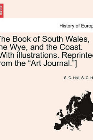 Cover of The Book of South Wales, the Wye, and the Coast. [With Illustrations. Reprinted from the Art Journal.]