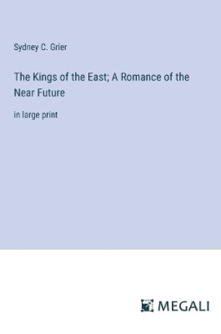 Cover of The Kings of the East; A Romance of the Near Future