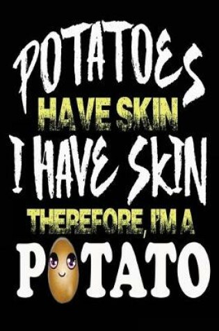 Cover of Potatoes Have Skin I Have Skin Therefore I'm a Potato