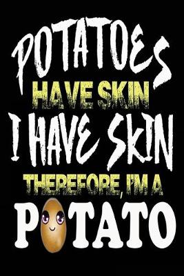 Book cover for Potatoes Have Skin I Have Skin Therefore I'm a Potato