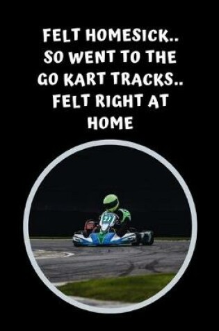 Cover of Felt Homesick.. So Went To The Go Kart Tracks.. Felt Right At Home