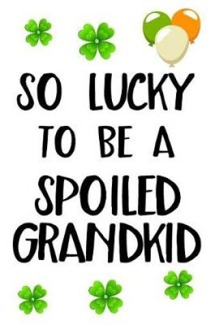 Cover of So Lucky To Be A Spoiled Grandkid
