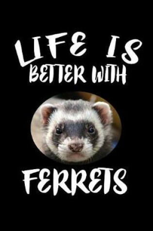Cover of Life Is Better With Ferrets