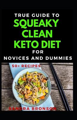 Book cover for True Guide To Squeaky Clean Keto Diet For Novices And Dummies