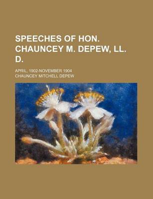 Book cover for Speeches of Hon. Chauncey M. DePew, LL. D; April, 1902-November 1904