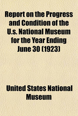 Book cover for Report on the Progress and Condition of the U.S. National Museum for the Year Ending June 30 (1923)