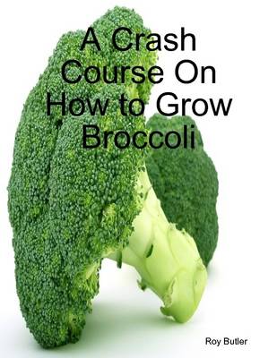 Book cover for A Crash Course On How to Grow Broccoli