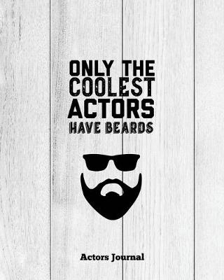 Book cover for Only The Coolest Actors Have Beards, Actors Journal