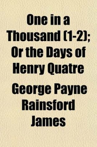 Cover of One in a Thousand (Volume 1-2); Or the Days of Henry Quatre