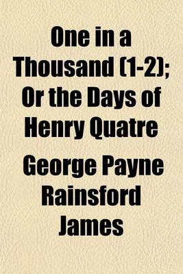 Book cover for One in a Thousand (Volume 1-2); Or the Days of Henry Quatre