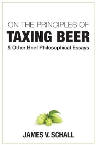 Cover of On the Principles of Taxing Beer - and Other Brief Philosophical Essays