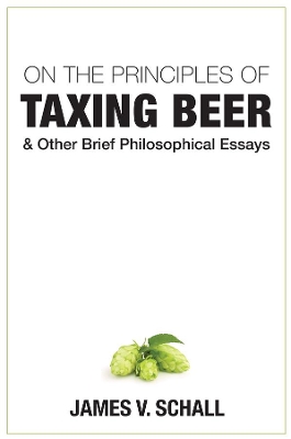 Book cover for On the Principles of Taxing Beer - and Other Brief Philosophical Essays