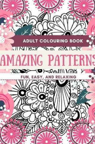 Cover of Adult Coloring Book Amazing Patterns Fun, Easy, and Relaxing