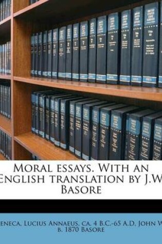 Cover of Moral Essays. with an English Translation by J.W. Basore