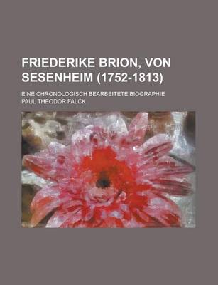 Book cover for Friederike Brion, Von Sesenheim (1752-1813); Eine Chronologisch Bearbeitete Biographie