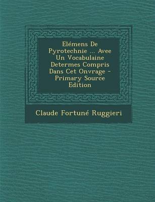 Book cover for Elemens de Pyrotechnie ... Avee Un Vocabulaine Determes Compris Dans CET Onvrage - Primary Source Edition