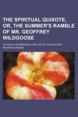 Cover of The Spiritual Quixote, Or, the Summer's Ramble of Mr. Geoffrey Wildgoose; To Which Is Prefaced the Life of the Author