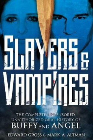 Cover of Slayers & Vampires: The Complete Uncensored, Unauthorized Oral History of Buffy & Angel