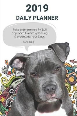 Book cover for 2019 Daily Planner Take a Determined Pit Bull Approach Towards Planning & Organizing Your Days. Cute Dog