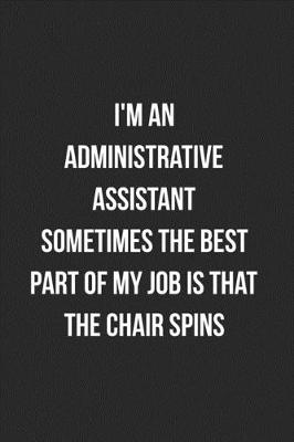 Book cover for I'm An Administrative Assistant Sometimes The Best Part Of My Job Is The Chair Spins