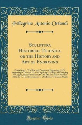 Cover of Sculptura Historico-Technica, or the History and Art of Engraving: Containing, I. The Rise and Progress of Engraving; II. Of Engraving in General; III. Of Engraving, Etching, and Scraping on Copper, as Now Practised; IV. An Idea of a Fine Collection of Pr