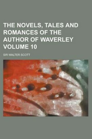 Cover of The Novels, Tales and Romances of the Author of Waverley Volume 10