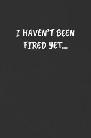 Cover of I Haven't Been Fired Yet...