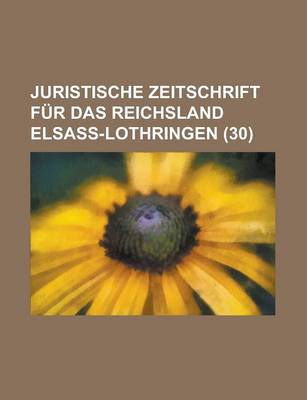 Book cover for Juristische Zeitschrift Fur Das Reichsland Elsass-Lothringen (30 )