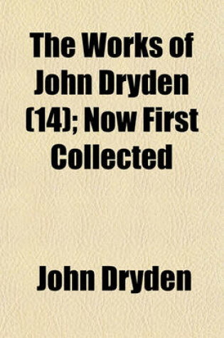 Cover of The Works of John Dryden Volume 14; Now First Collected