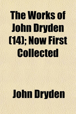 Book cover for The Works of John Dryden Volume 14; Now First Collected