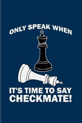 Book cover for Only Speak When It's Time To Say Checkmate