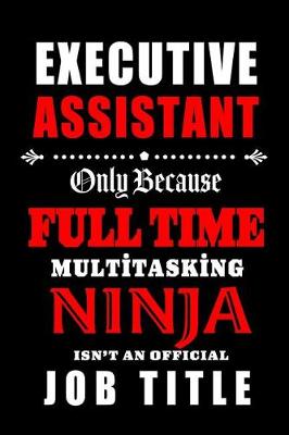 Book cover for Executive Assistant-Only Because Full Time Multitasking Ninja Isn't An Official Job Title