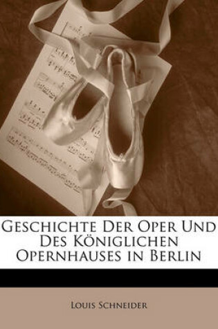 Cover of Geschichte Der Oper Und Des Koniglichen Opernhauses in Berlin
