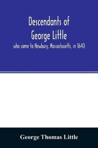 Cover of Descendants of George Little, who came to Newbury, Massachusetts, in 1640