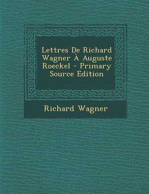 Book cover for Lettres de Richard Wagner a Auguste Roeckel - Primary Source Edition