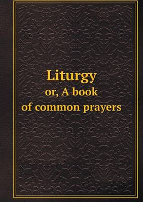 Book cover for Liturgy or, A book of common prayers